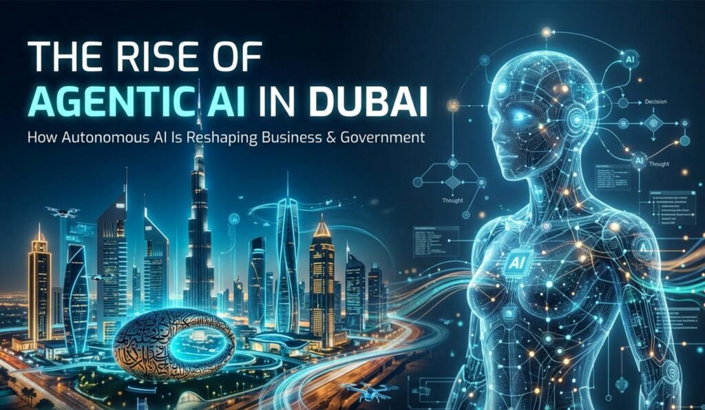 The Rise of Agentic AI Dubai How Autonomous AI Is Reshaping Business & Government